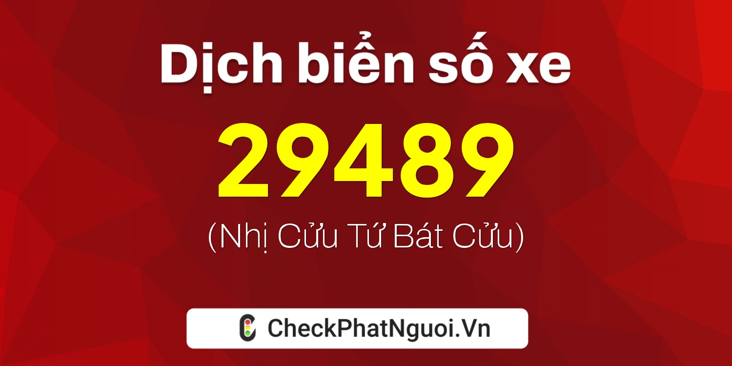 Dịch ý nghĩa <b>biển số xe 47K1-29489</b> tại website checkphatnguoi.vn
