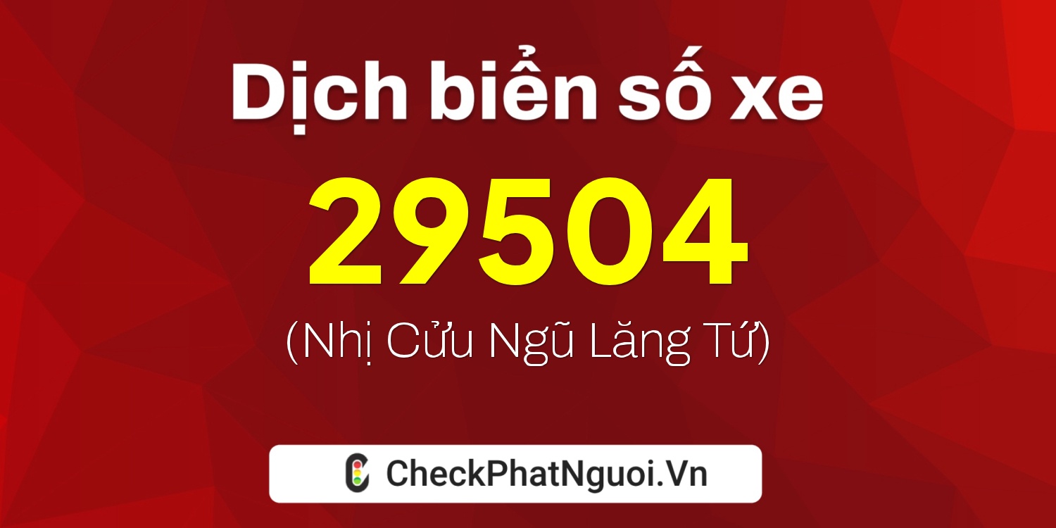 Dịch ý nghĩa <b>biển số xe 29K-29504</b> tại website checkphatnguoi.vn