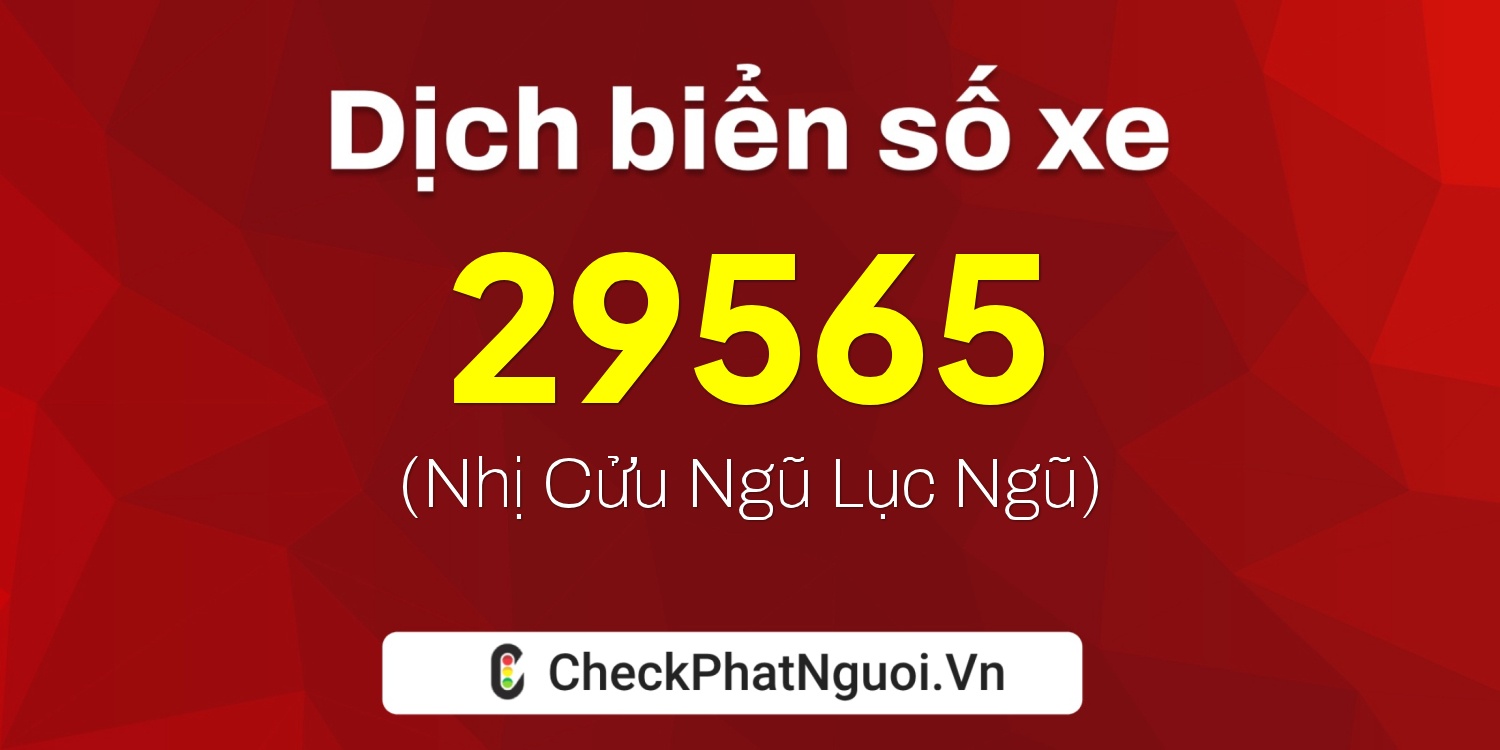Dịch ý nghĩa <b>biển số xe 76F1-29565</b> tại website checkphatnguoi.vn