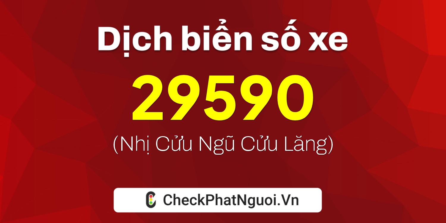 Dịch ý nghĩa <b>biển số xe 20C1-29590</b> tại website checkphatnguoi.vn