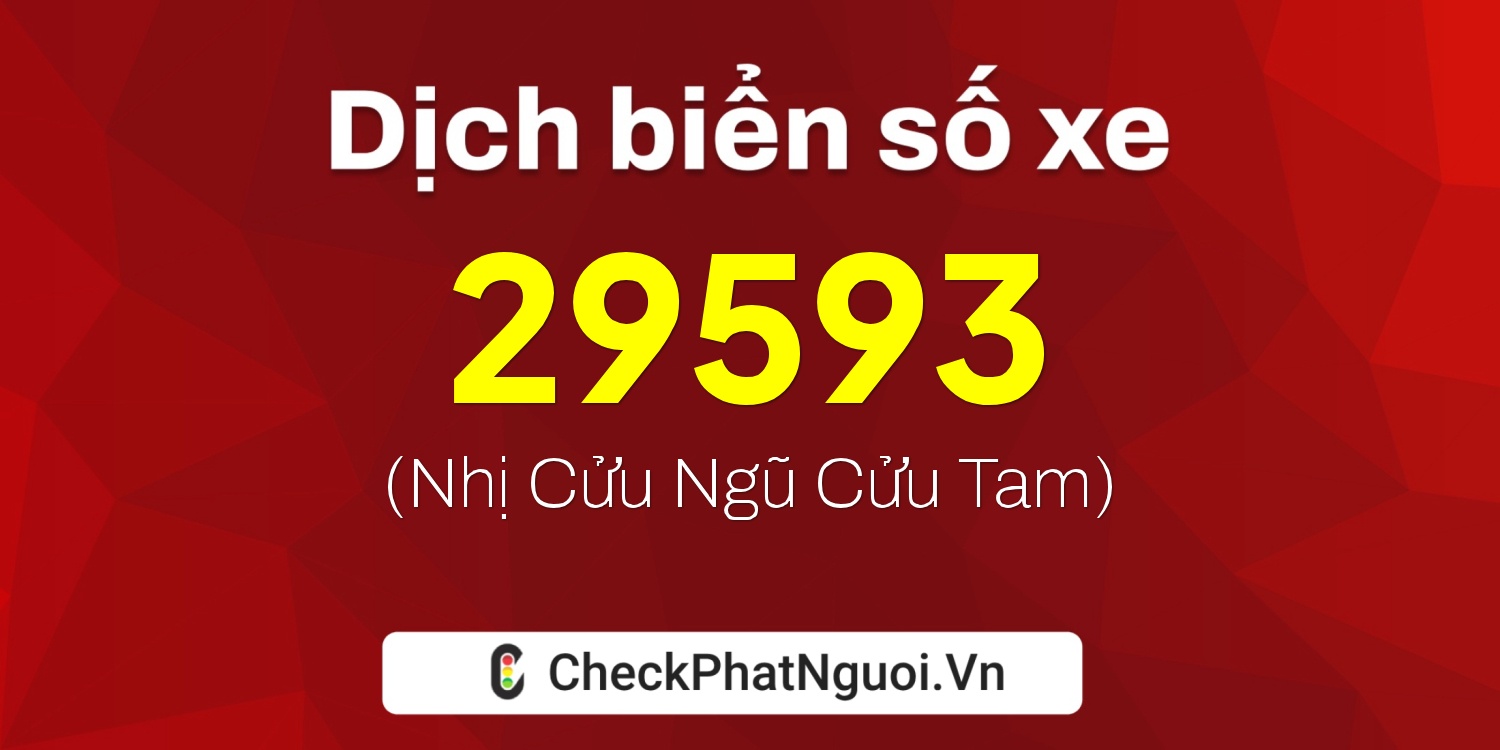 Dịch ý nghĩa <b>biển số xe 67AA-29593</b> tại website checkphatnguoi.vn