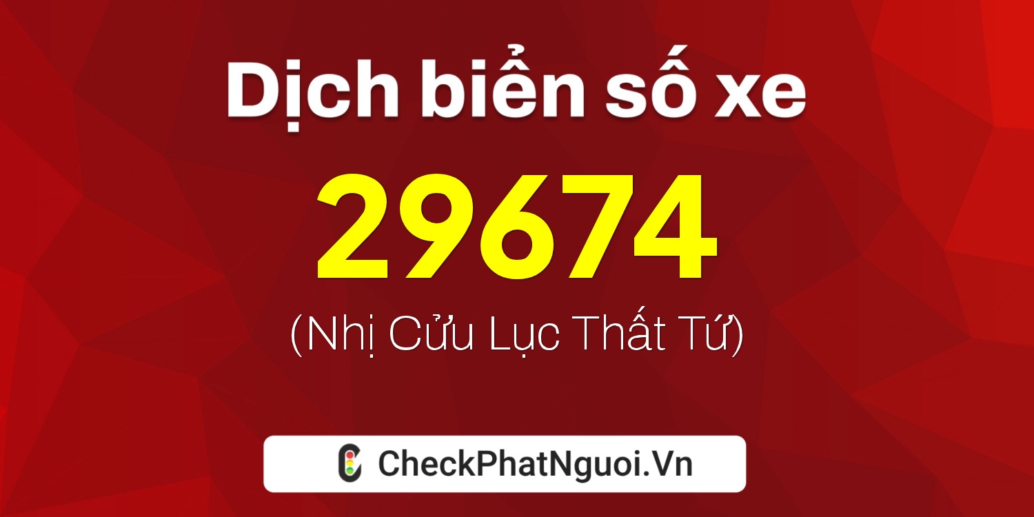 Dịch ý nghĩa <b>biển số xe 90A-29674</b> tại website checkphatnguoi.vn