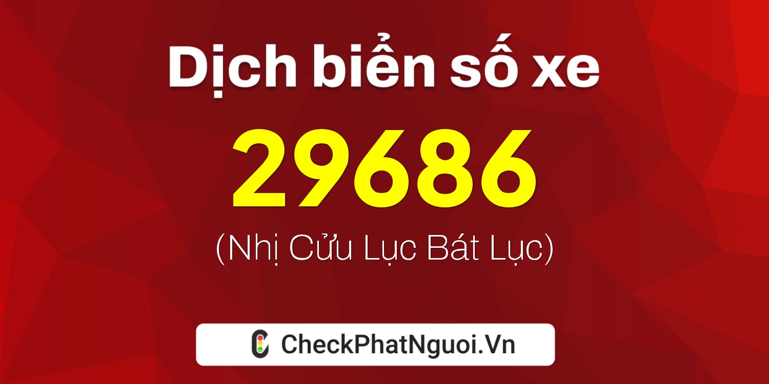 Dịch ý nghĩa <b>biển số xe 51D-29686</b> tại website checkphatnguoi.vn