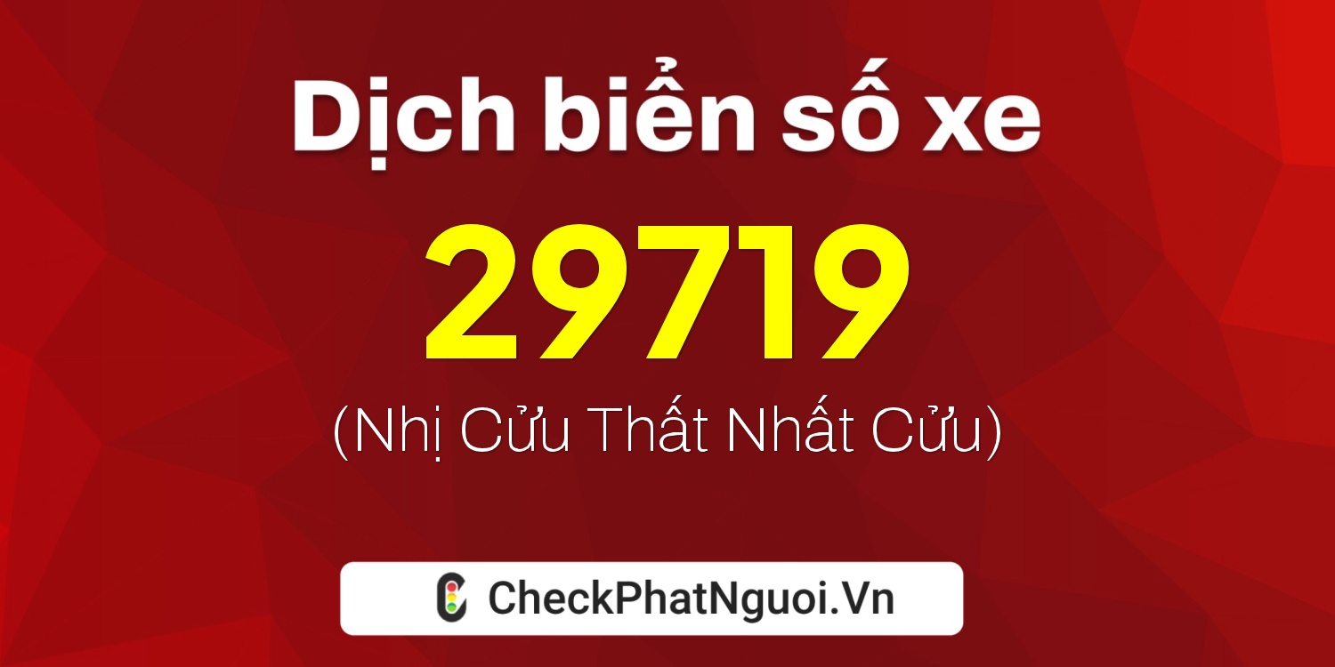 Dịch ý nghĩa <b>biển số xe 65A-29719</b> tại website checkphatnguoi.vn