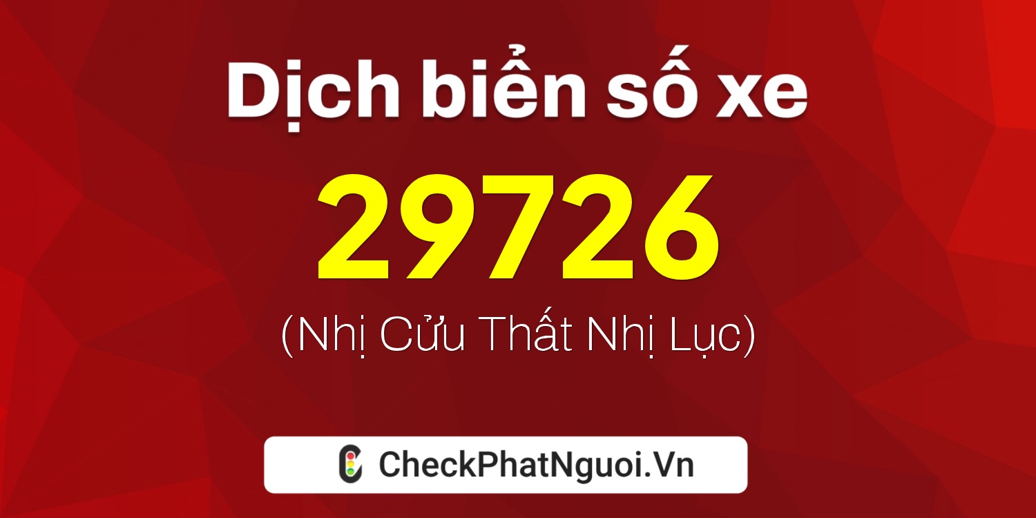 Dịch ý nghĩa <b>biển số xe 51F-29726</b> tại website checkphatnguoi.vn