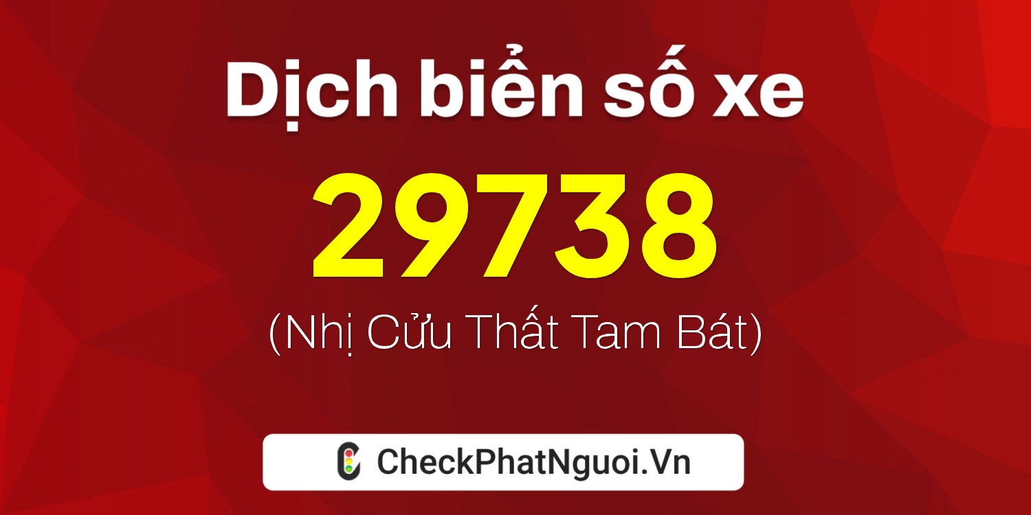 Dịch ý nghĩa <b>biển số xe 29S1-29738</b> tại website checkphatnguoi.vn