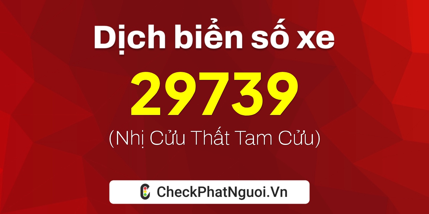 Dịch ý nghĩa <b>biển số xe 12P1-29739</b> tại website checkphatnguoi.vn