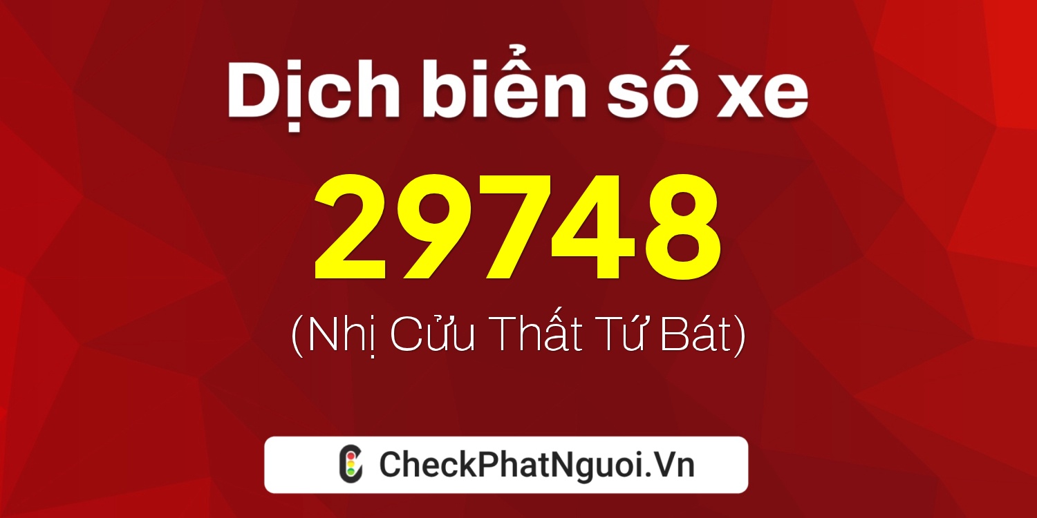Dịch ý nghĩa <b>biển số xe 98C-29748</b> tại website checkphatnguoi.vn