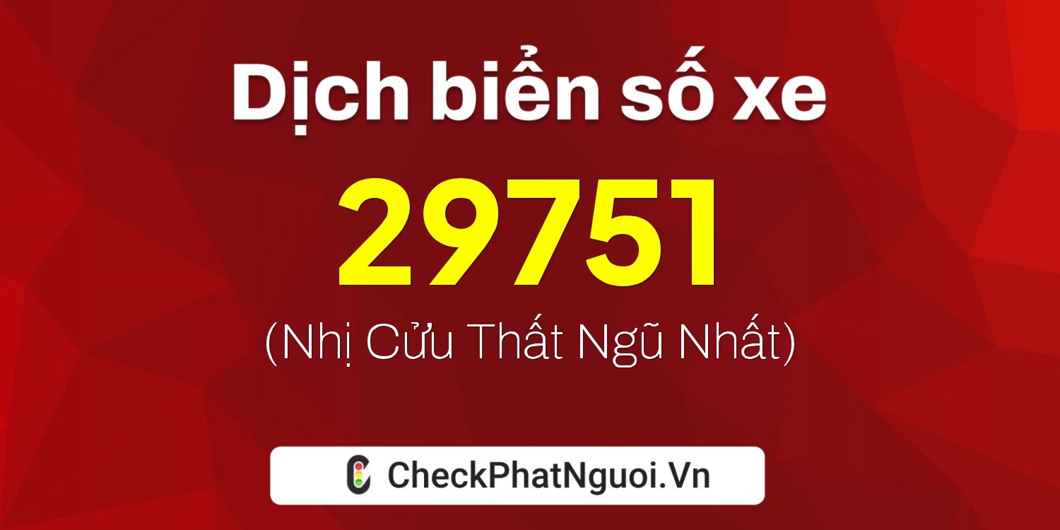 Dịch ý nghĩa <b>biển số xe 73A-29751</b> tại website checkphatnguoi.vn