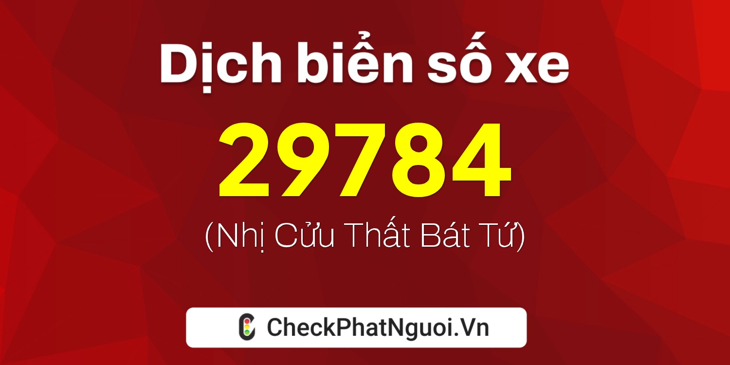 Dịch ý nghĩa <b>biển số xe 15K-29784</b> tại website checkphatnguoi.vn