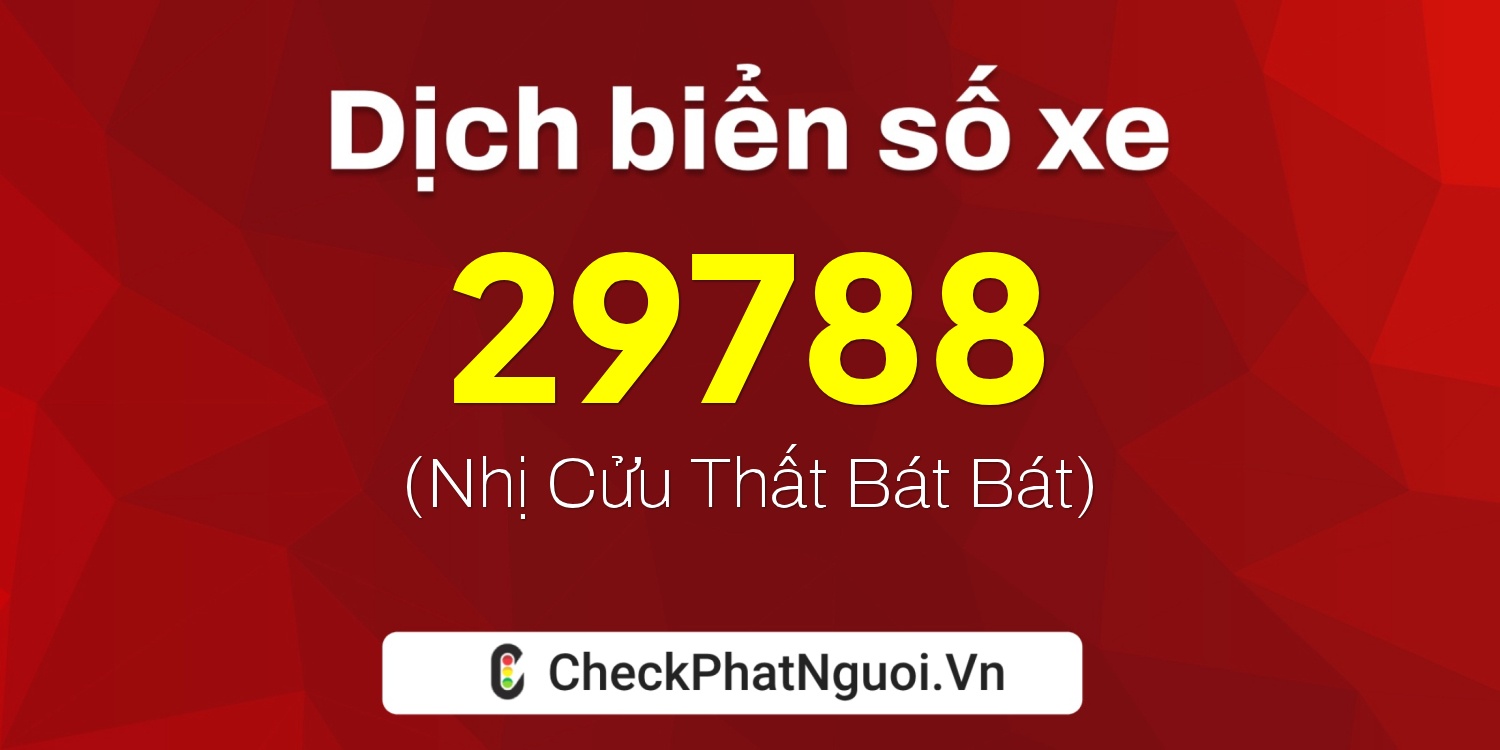 Dịch ý nghĩa <b>biển số xe 18A-29788</b> tại website checkphatnguoi.vn