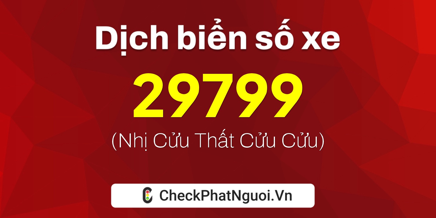 Dịch ý nghĩa <b>biển số xe 19F1-29799</b> tại website checkphatnguoi.vn