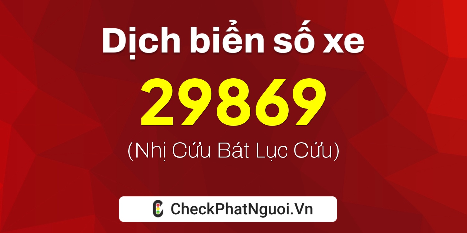 Dịch ý nghĩa <b>biển số xe 37A-29869</b> tại website checkphatnguoi.vn