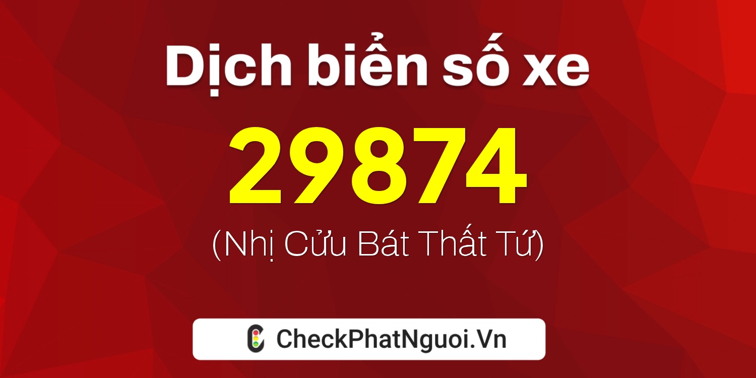 Dịch ý nghĩa <b>biển số xe 77A-29874</b> tại website checkphatnguoi.vn