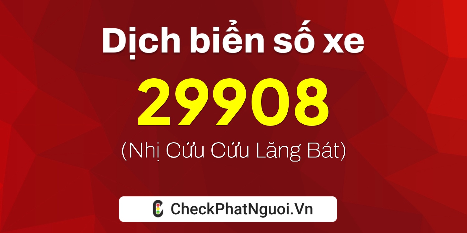 Dịch ý nghĩa <b>biển số xe 73A-29908</b> tại website checkphatnguoi.vn
