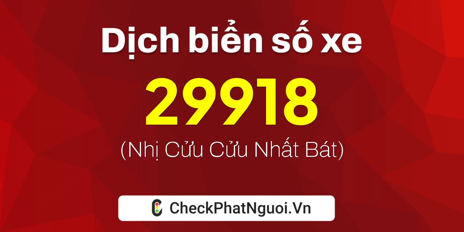 Dịch ý nghĩa <b>biển số xe 98A-29918</b> tại website checkphatnguoi.vn
