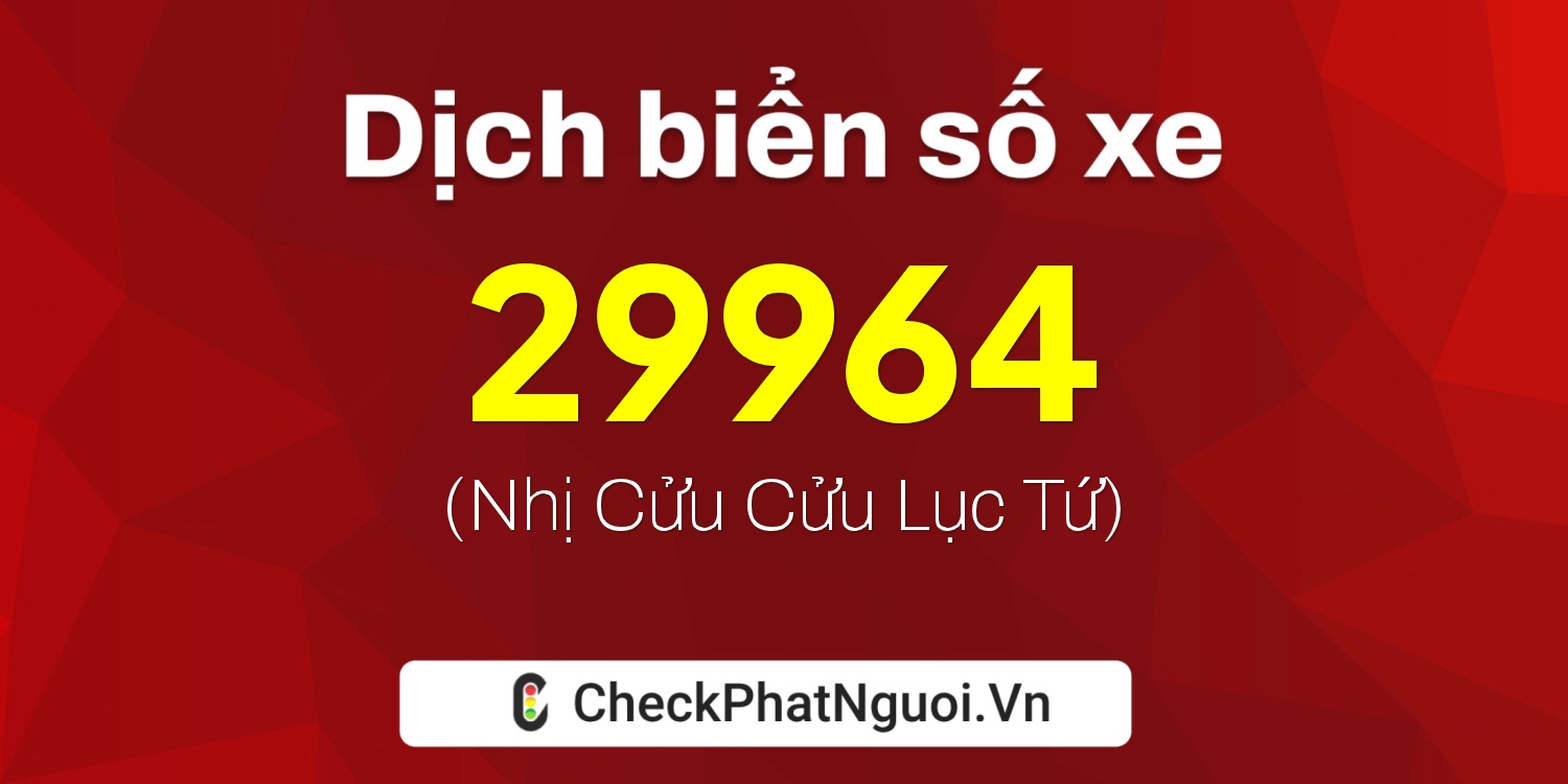 Dịch ý nghĩa <b>biển số xe 47C-29964</b> tại website checkphatnguoi.vn