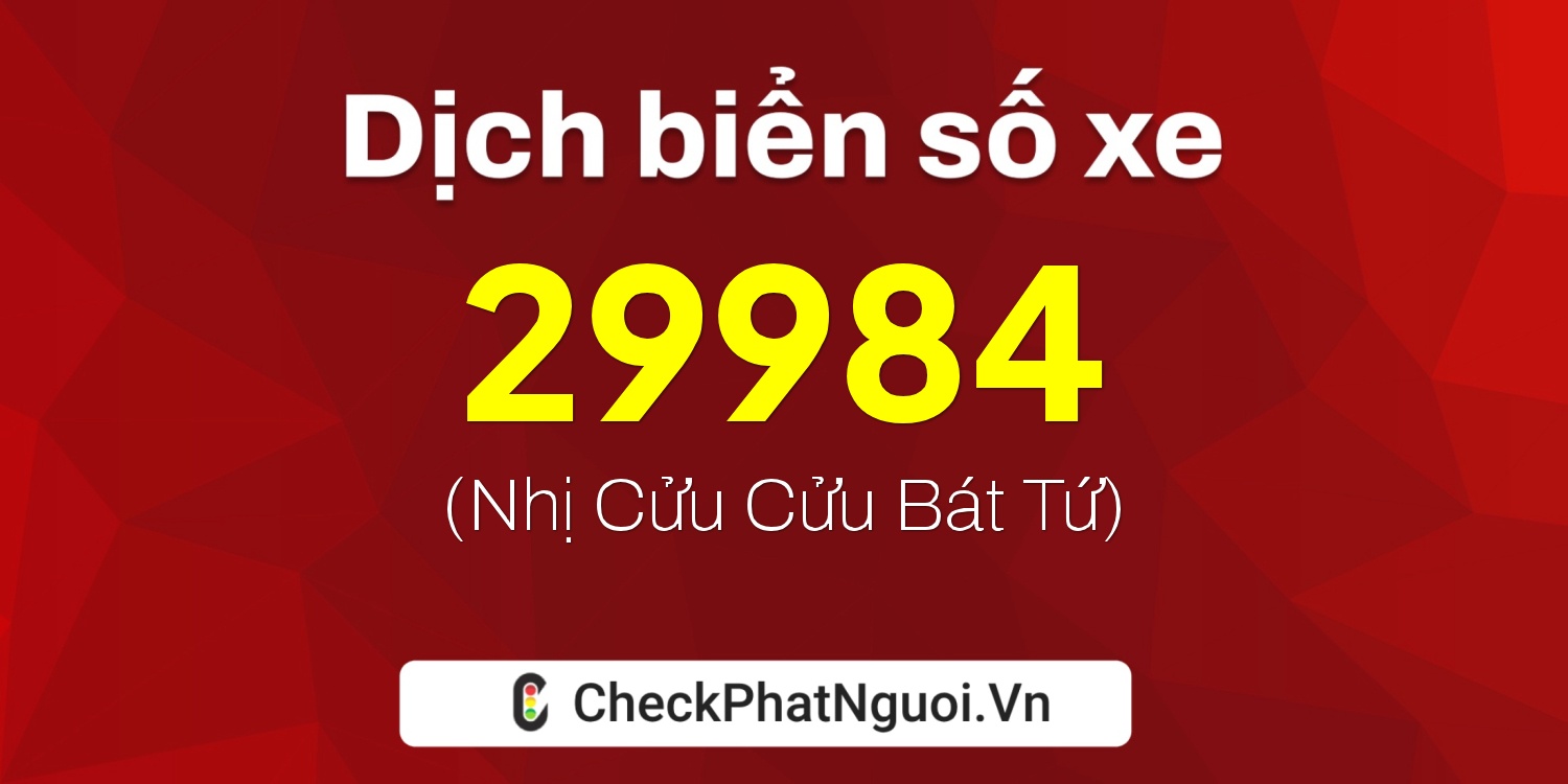 Dịch ý nghĩa <b>biển số xe 29984</b> tại website checkphatnguoi.vn