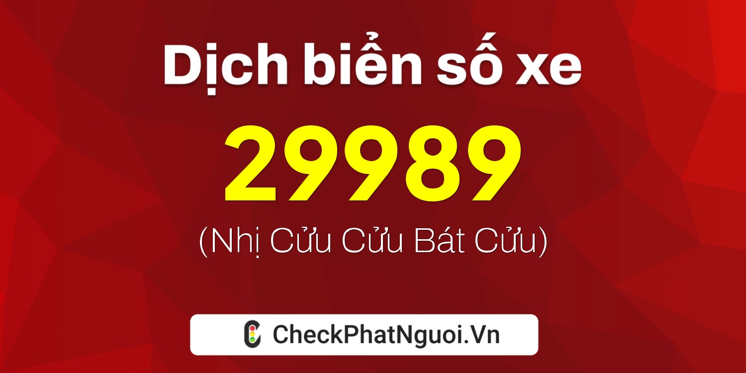 Dịch ý nghĩa <b>biển số xe 28A-29989</b> tại website checkphatnguoi.vn