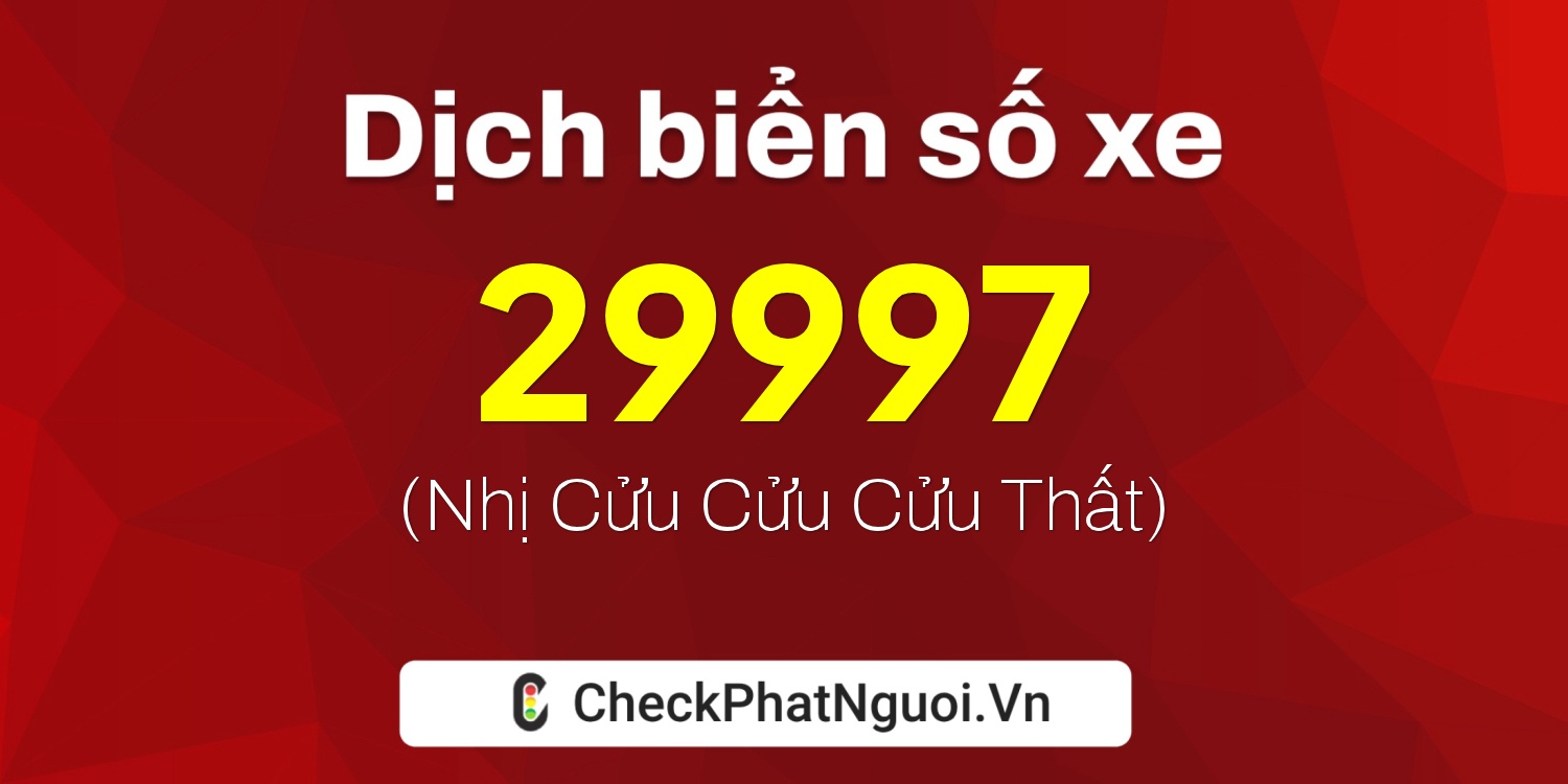 Dịch ý nghĩa <b>biển số xe 68AB-29997</b> tại website checkphatnguoi.vn