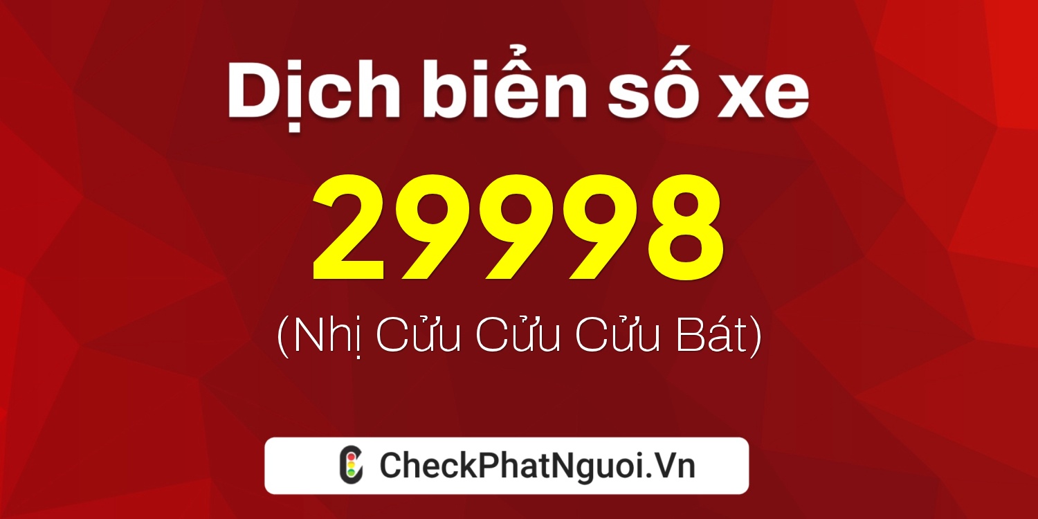 Dịch ý nghĩa <b>biển số xe 15B4-29998</b> tại website checkphatnguoi.vn