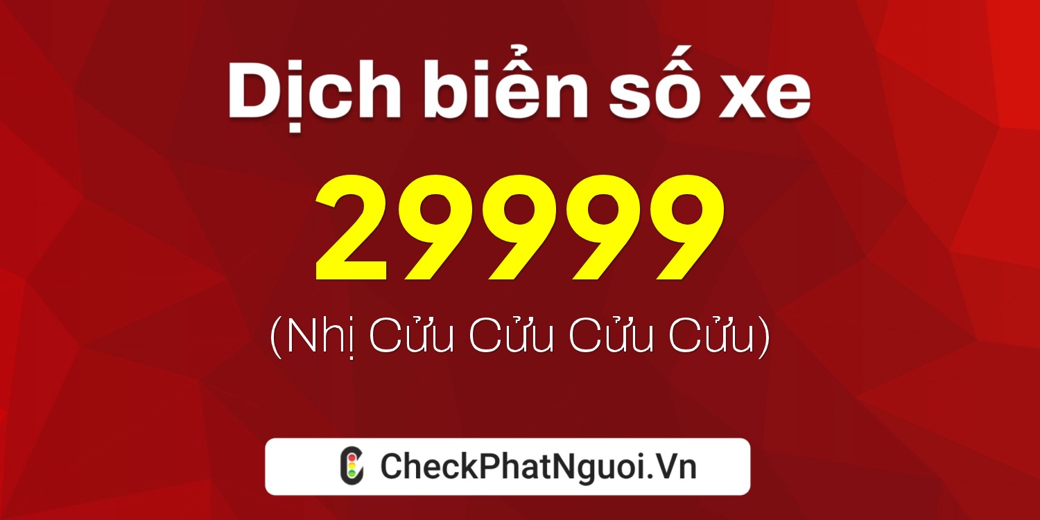 Dịch ý nghĩa <b>biển số xe 20C-29999</b> tại website checkphatnguoi.vn