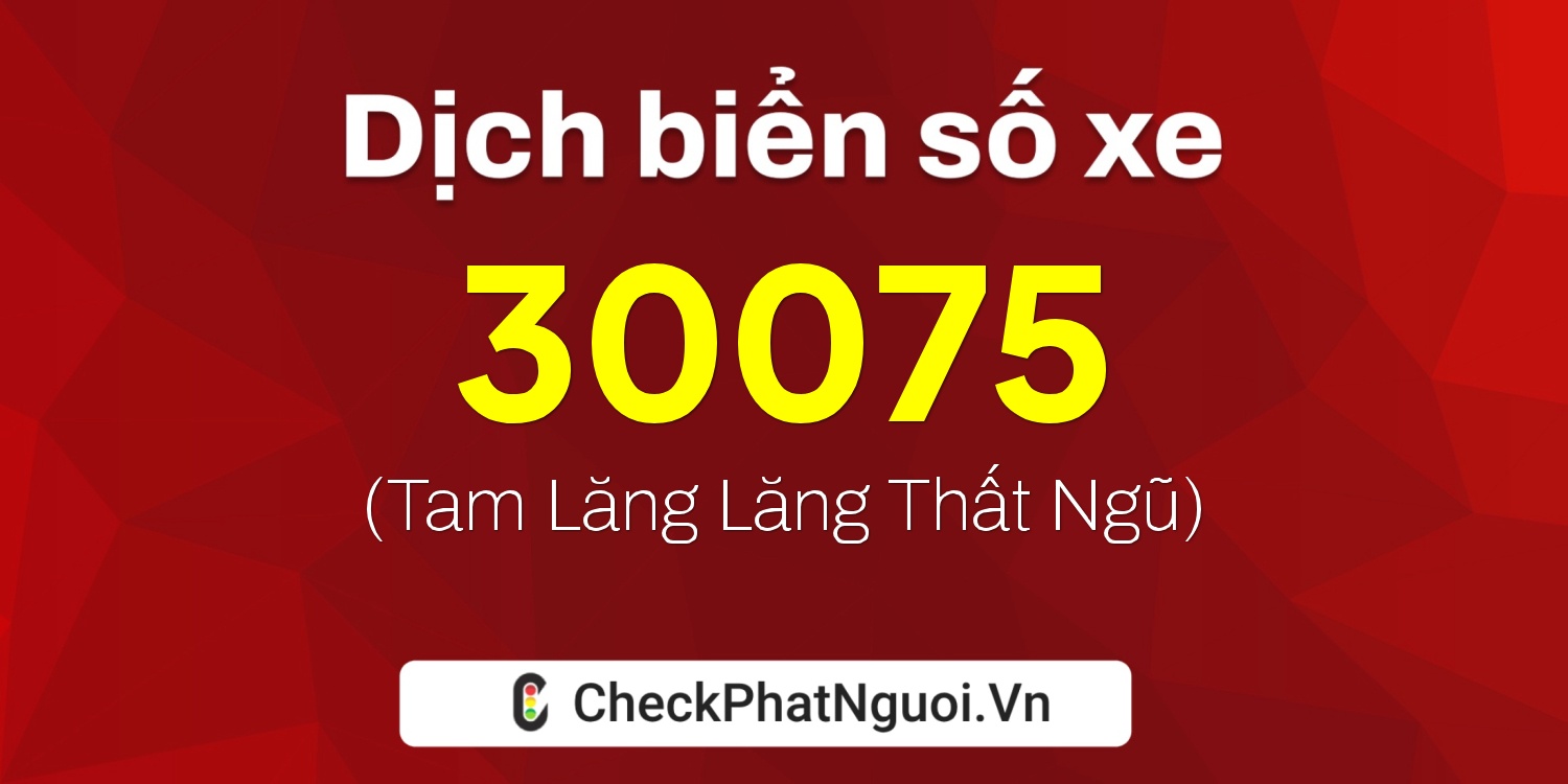 Dịch ý nghĩa <b>biển số xe 60H1-30075</b> tại website checkphatnguoi.vn