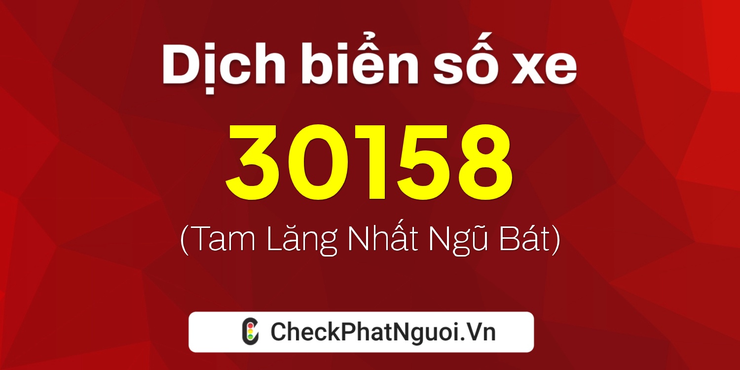 Dịch ý nghĩa <b>biển số xe 15B-30158</b> tại website checkphatnguoi.vn