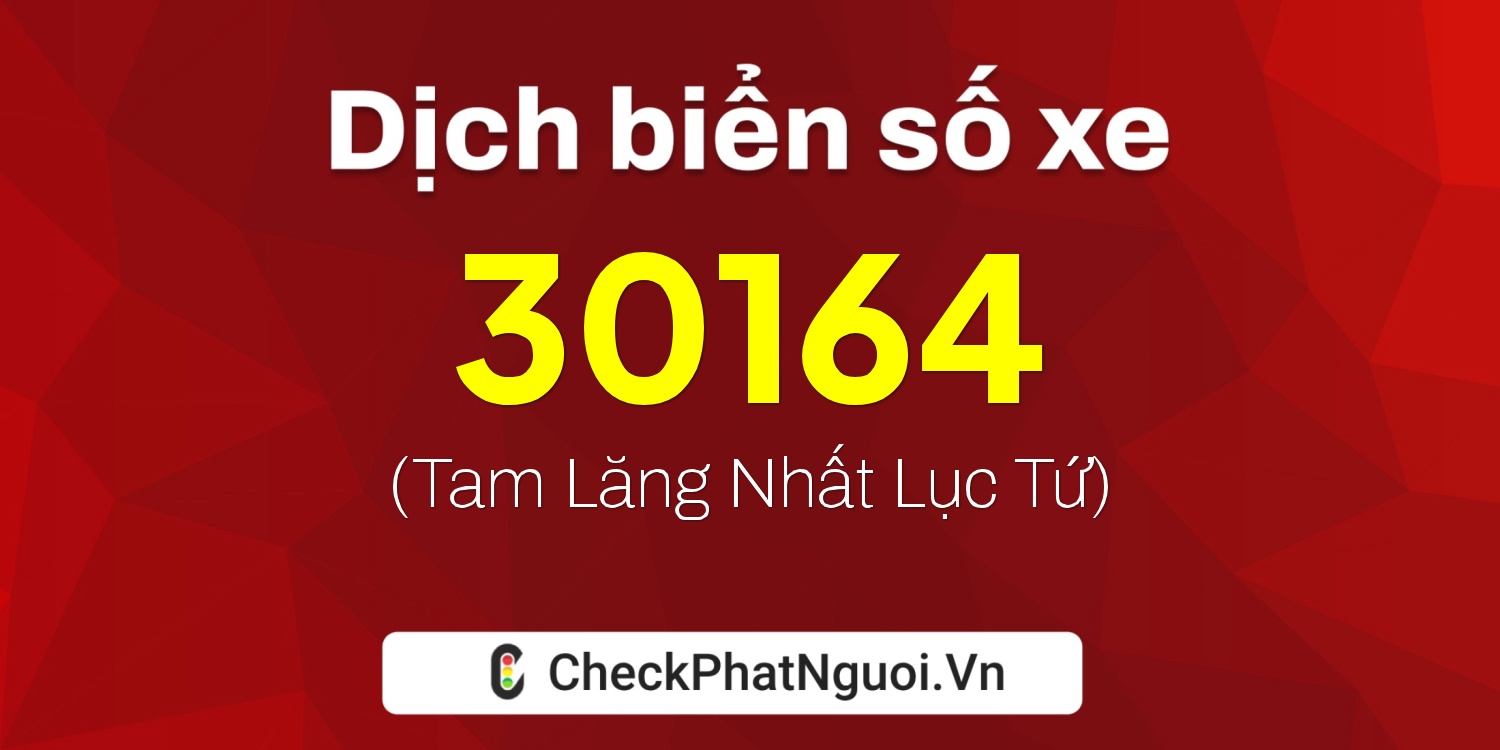 Dịch ý nghĩa <b>biển số xe 60C1-30164</b> tại website checkphatnguoi.vn