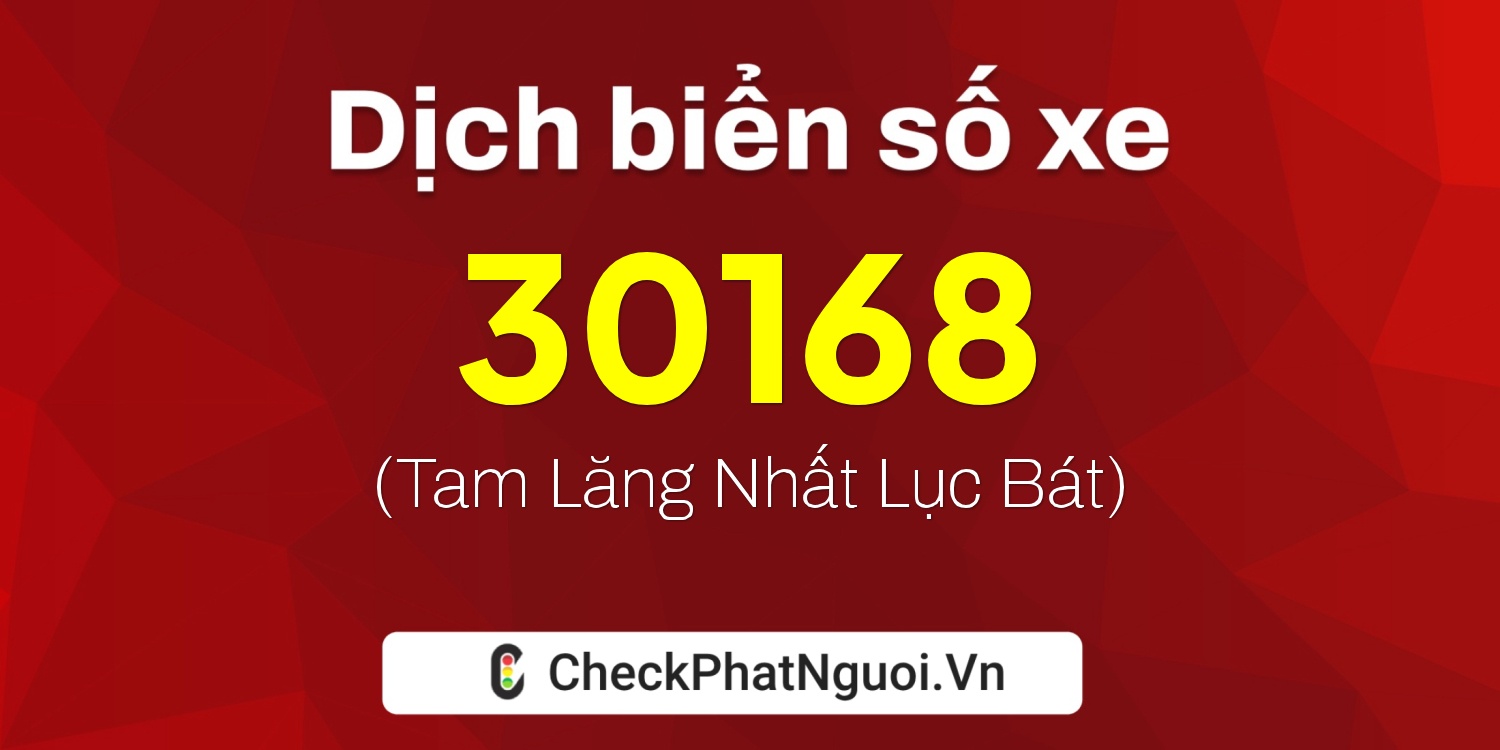 Dịch ý nghĩa <b>biển số xe 65D1-30168</b> tại website checkphatnguoi.vn