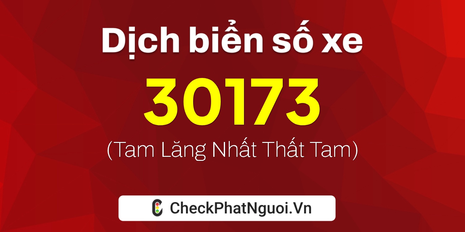 Dịch ý nghĩa <b>biển số xe 34C1-30173</b> tại website checkphatnguoi.vn