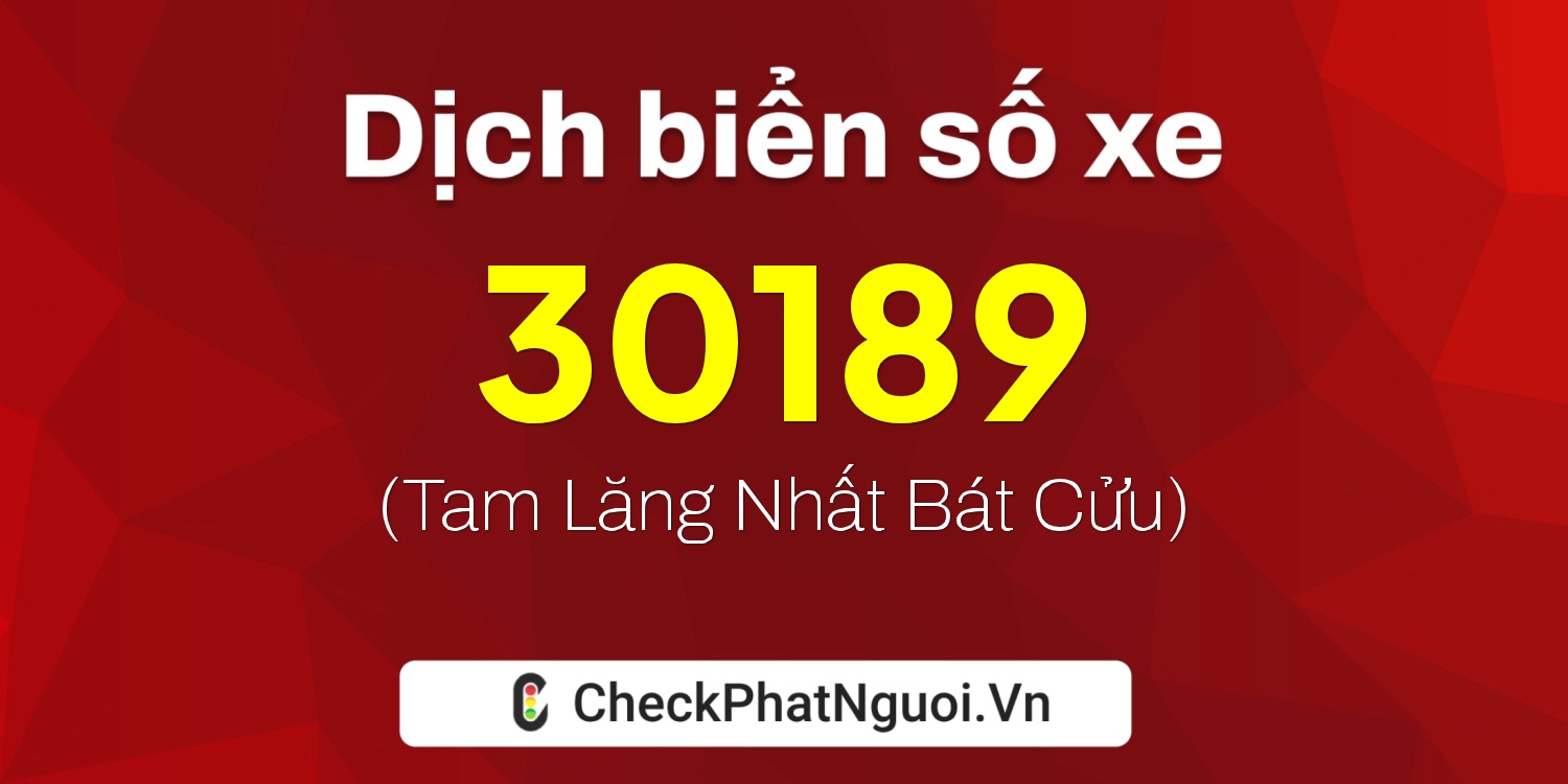 Dịch ý nghĩa <b>biển số xe 99A-30189</b> tại website checkphatnguoi.vn