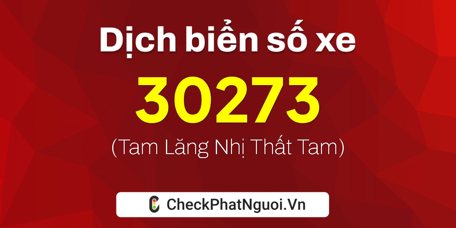 Dịch ý nghĩa <b>biển số xe 30H-30273</b> tại website checkphatnguoi.vn