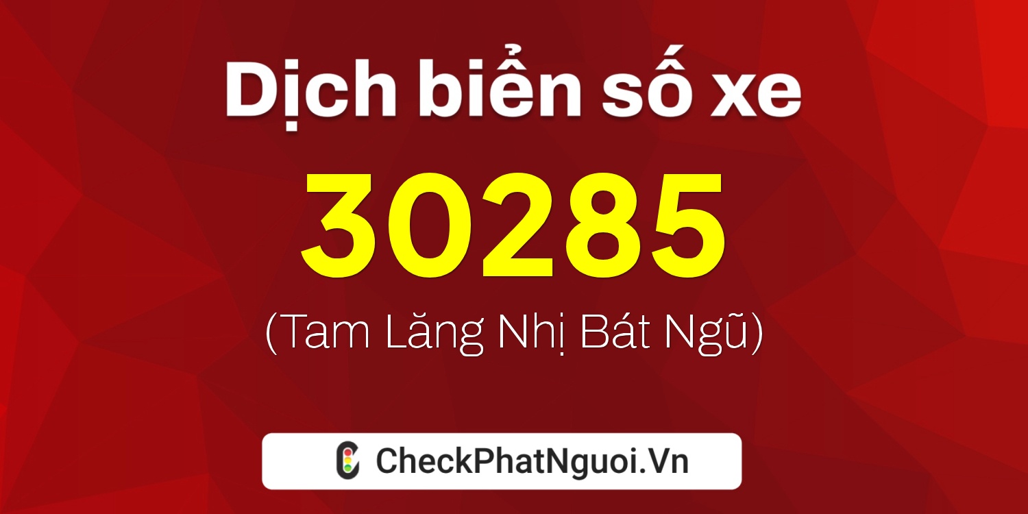 Dịch ý nghĩa <b>biển số xe 81B3-30285</b> tại website checkphatnguoi.vn