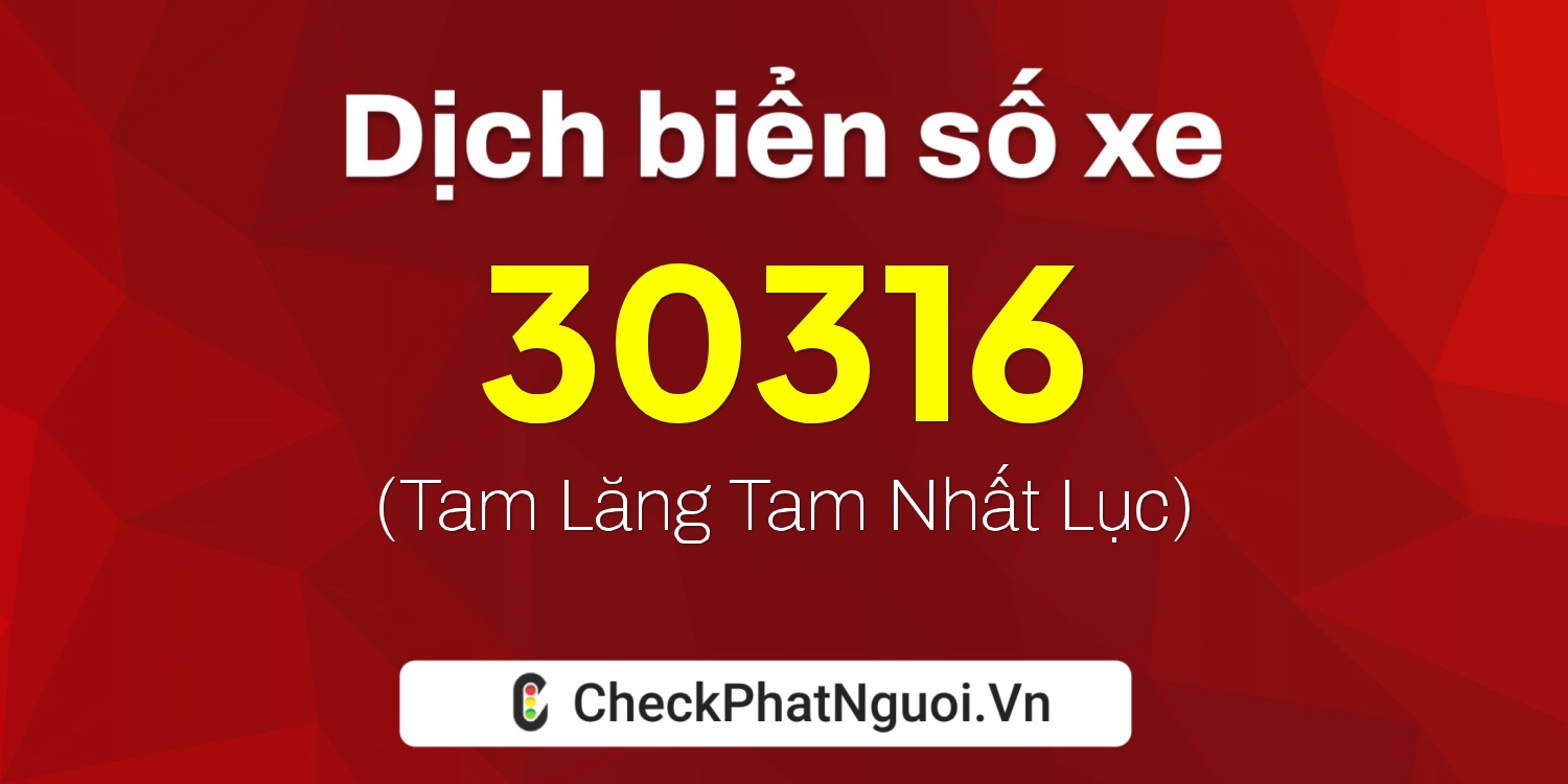 Dịch ý nghĩa <b>biển số xe 30B-30316</b> tại website checkphatnguoi.vn