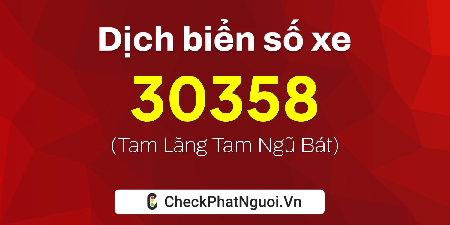 Dịch ý nghĩa <b>biển số xe 30N-30358</b> tại website checkphatnguoi.vn