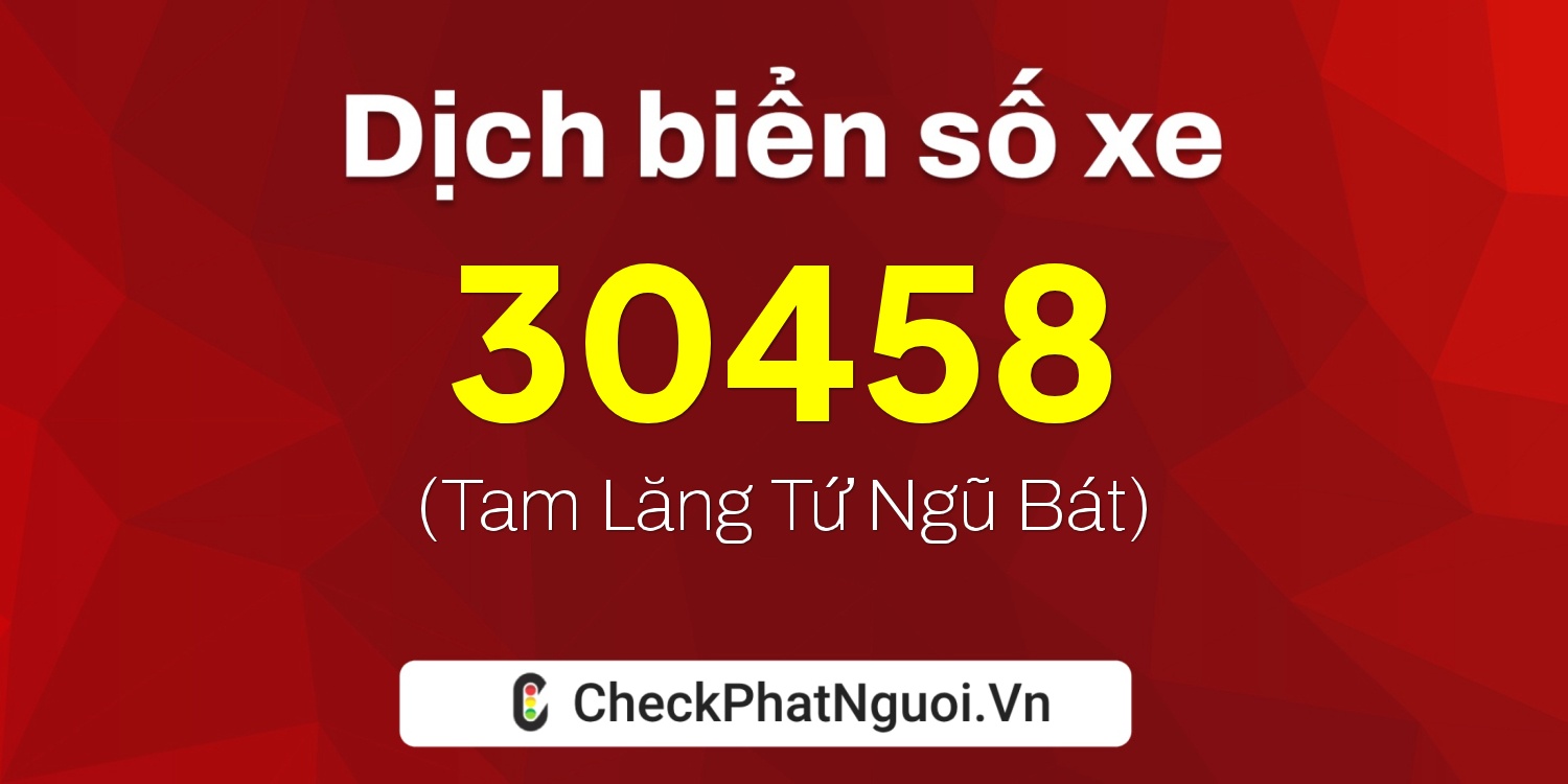 Dịch ý nghĩa <b>biển số xe 65AA-30458</b> tại website checkphatnguoi.vn