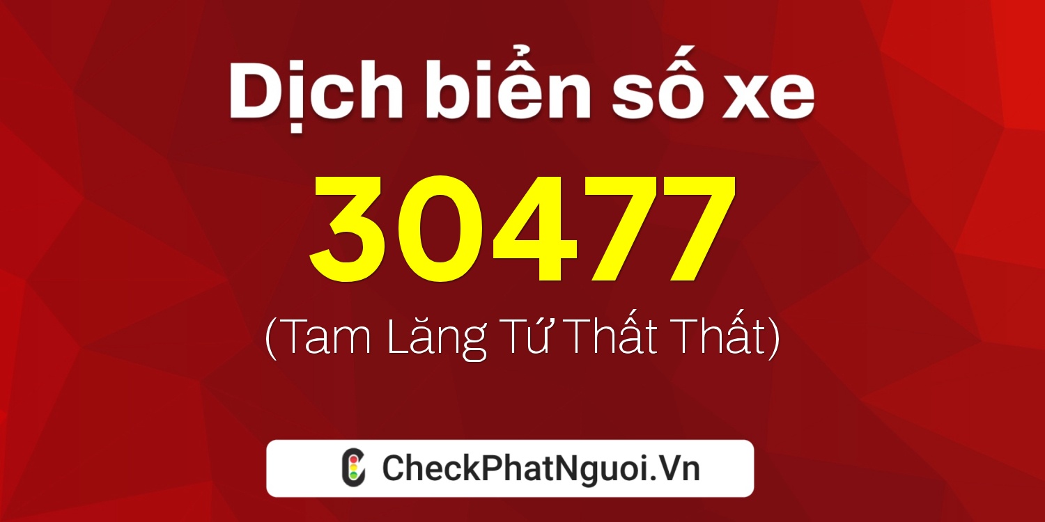 Dịch ý nghĩa <b>biển số xe 37K-30477</b> tại website checkphatnguoi.vn