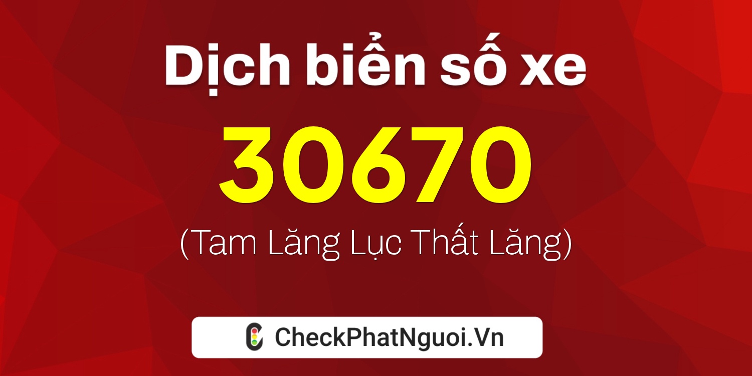 Dịch ý nghĩa <b>biển số xe 63D1-30670</b> tại website checkphatnguoi.vn