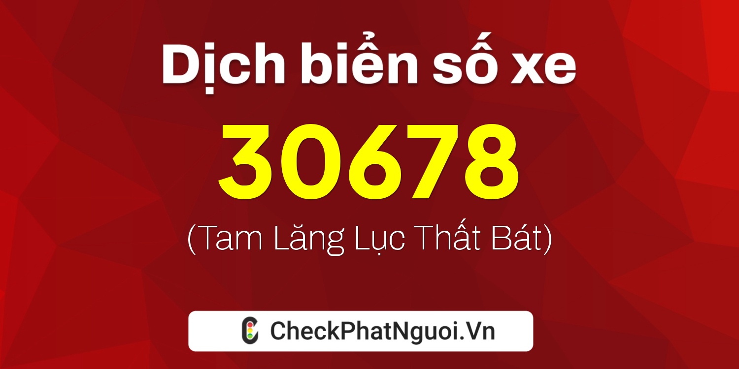 Dịch ý nghĩa <b>biển số xe 34C1-30678</b> tại website checkphatnguoi.vn