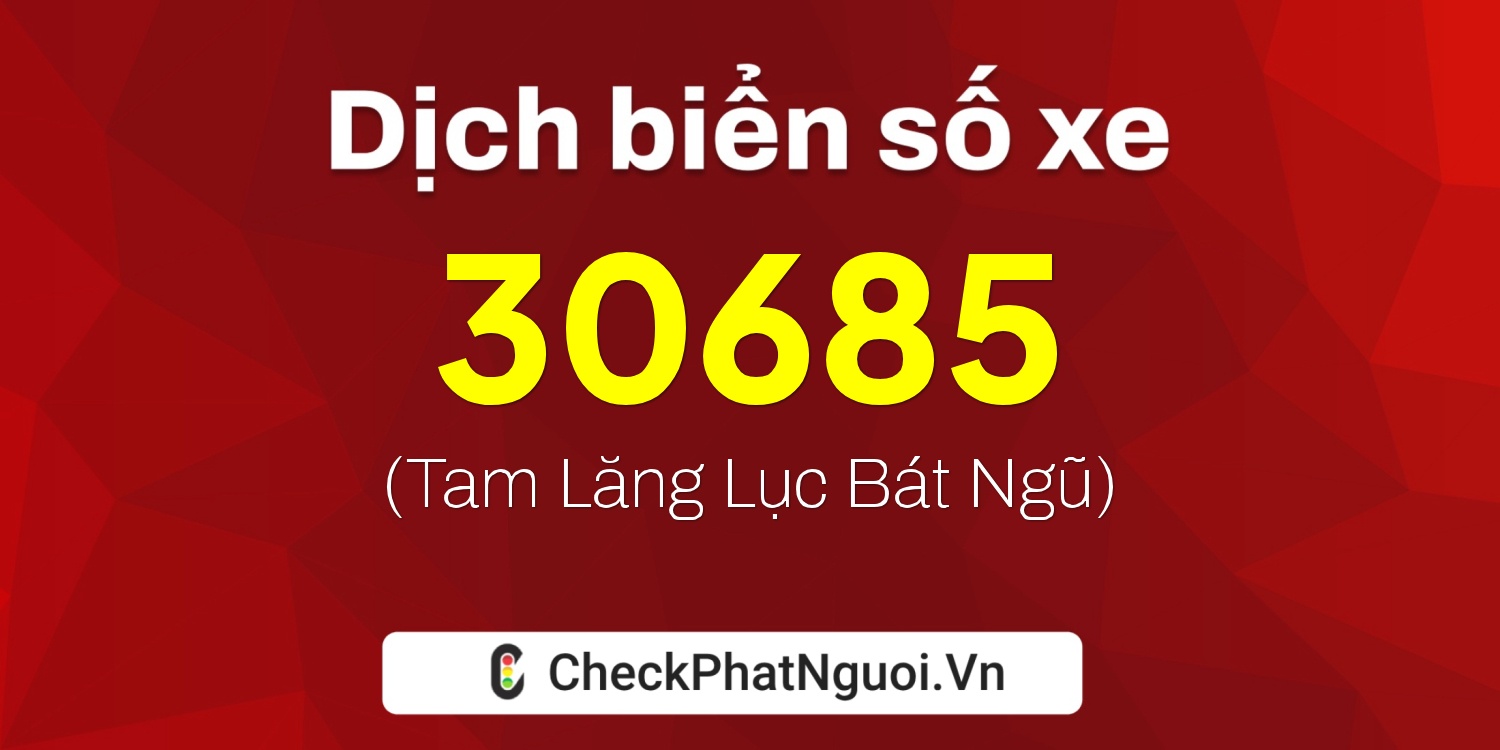 Dịch ý nghĩa <b>biển số xe 15H1-30685</b> tại website checkphatnguoi.vn