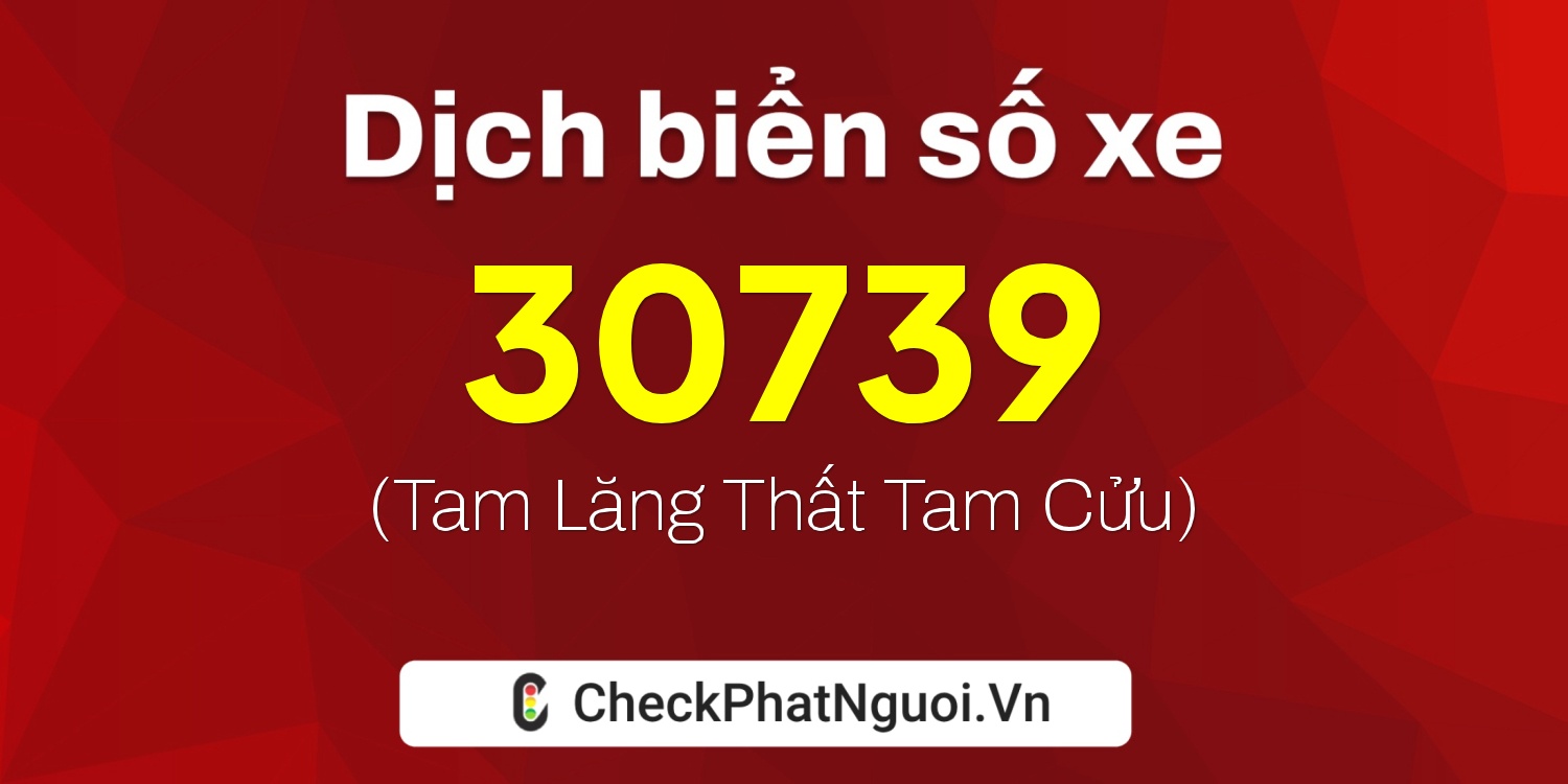 Dịch ý nghĩa <b>biển số xe 34A-30739</b> tại website checkphatnguoi.vn