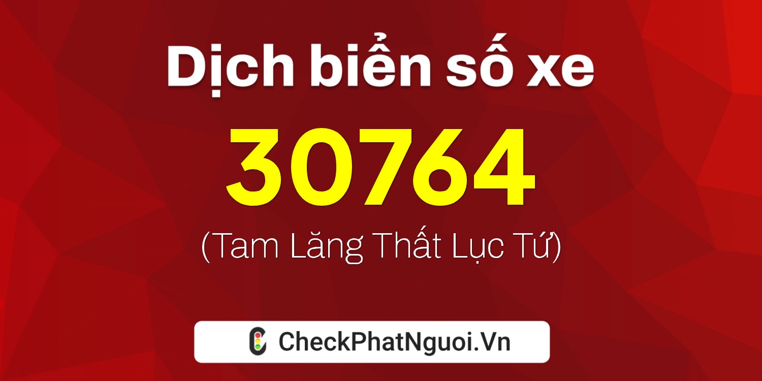 Dịch ý nghĩa <b>biển số xe 69F1-30764</b> tại website checkphatnguoi.vn