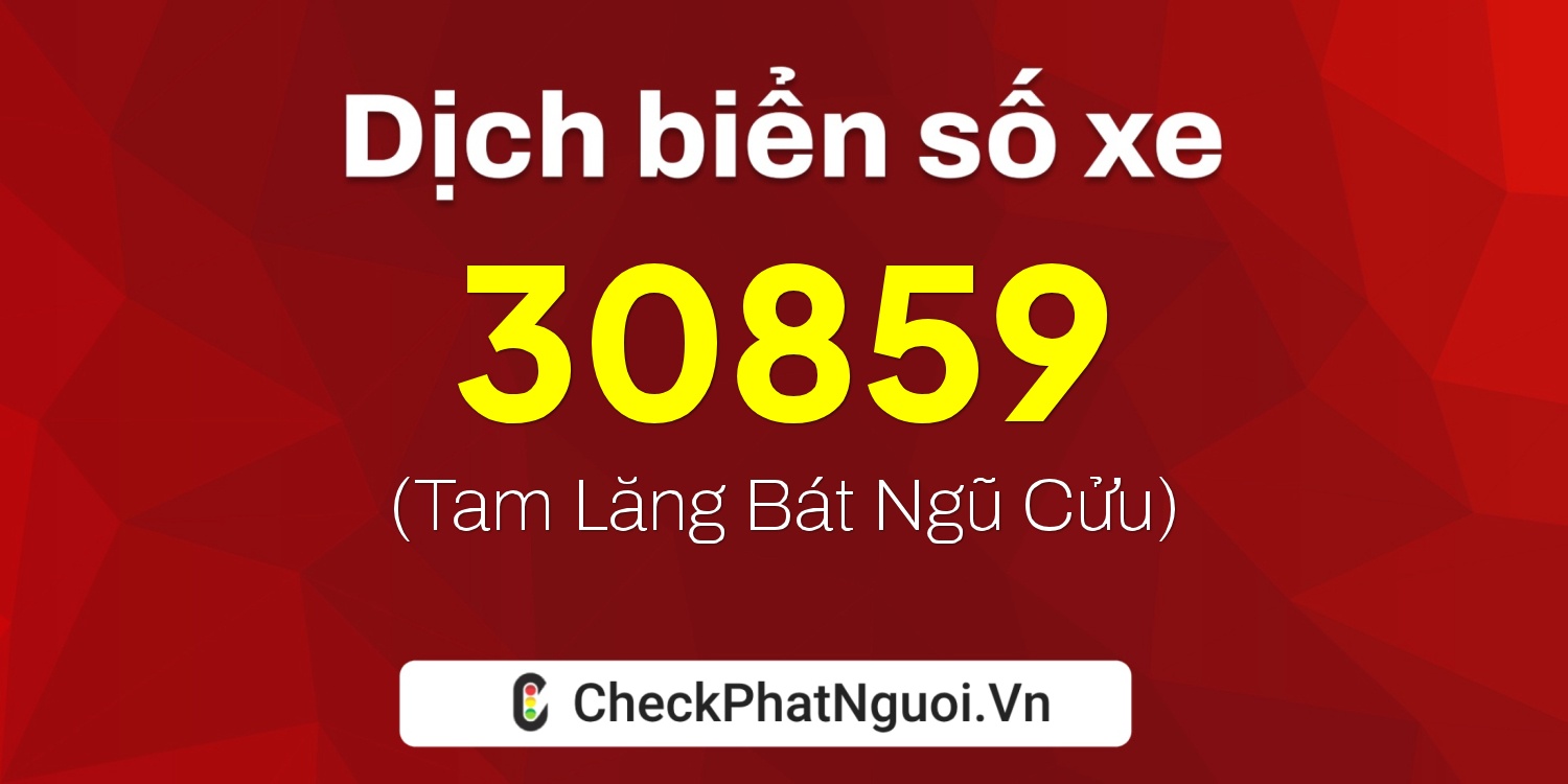 Dịch ý nghĩa <b>biển số xe 37K-30859</b> tại website checkphatnguoi.vn