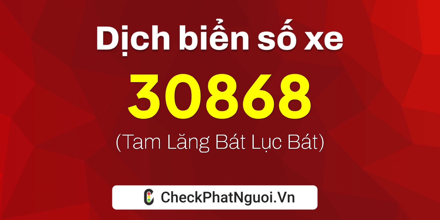 Dịch ý nghĩa <b>biển số xe 65A-30868</b> tại website checkphatnguoi.vn