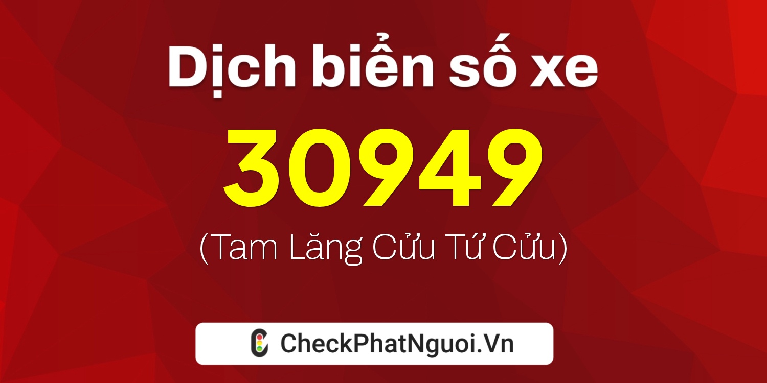 Dịch ý nghĩa <b>biển số xe 51H-30949</b> tại website checkphatnguoi.vn