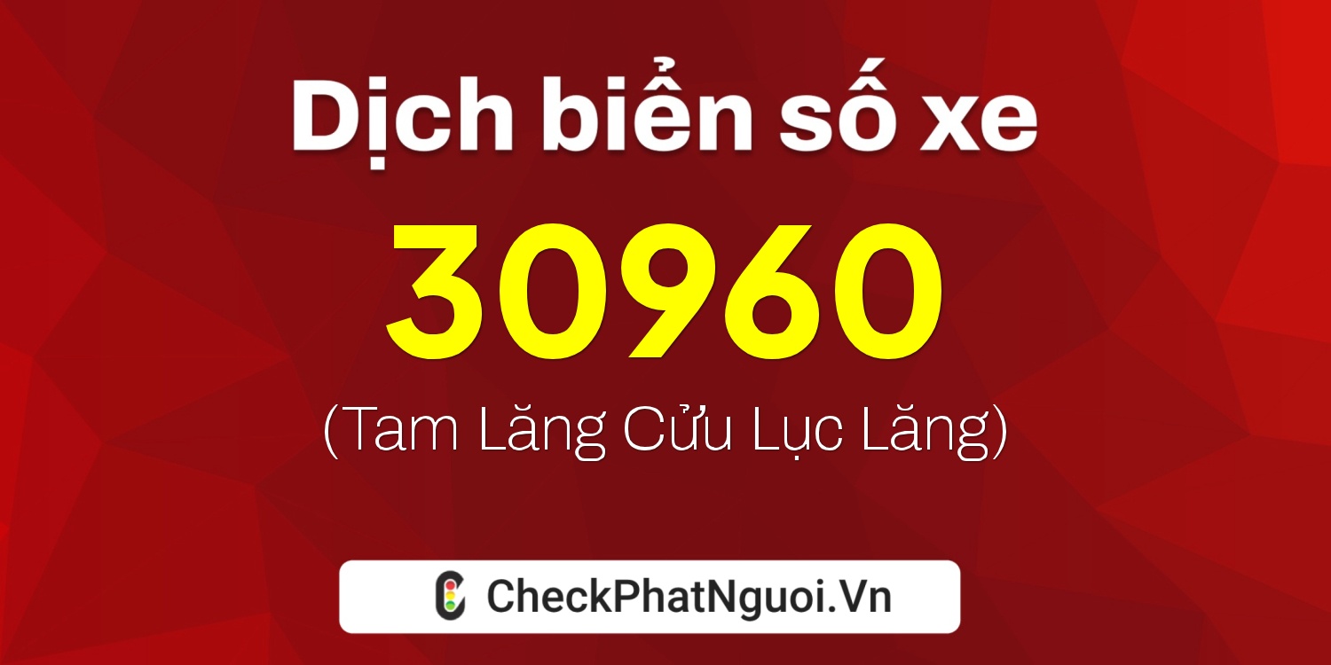 Dịch ý nghĩa <b>biển số xe 15B3-30960</b> tại website checkphatnguoi.vn