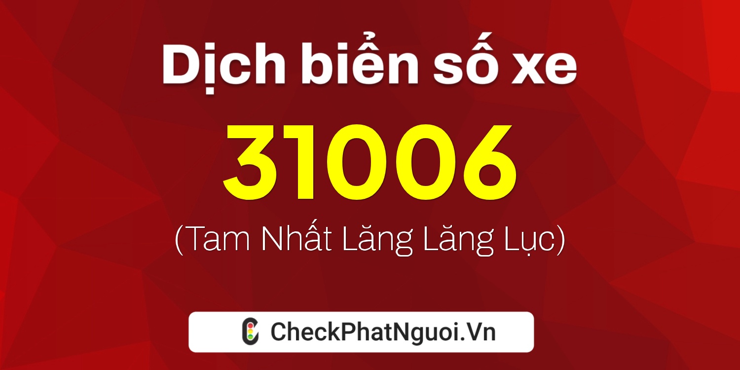 Dịch ý nghĩa <b>biển số xe 37B1-31006</b> tại website checkphatnguoi.vn