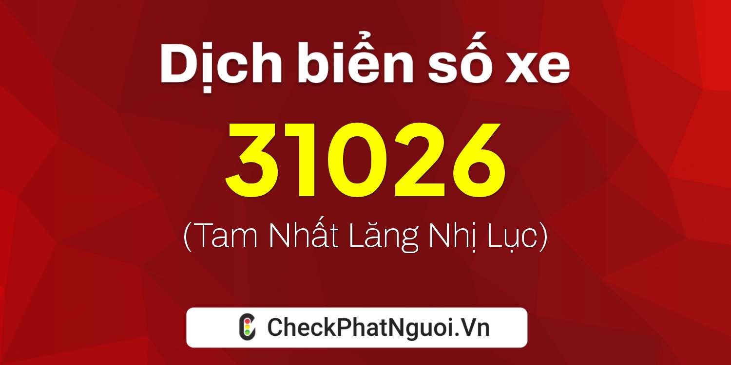 Dịch ý nghĩa <b>biển số xe 95H1-31026</b> tại website checkphatnguoi.vn