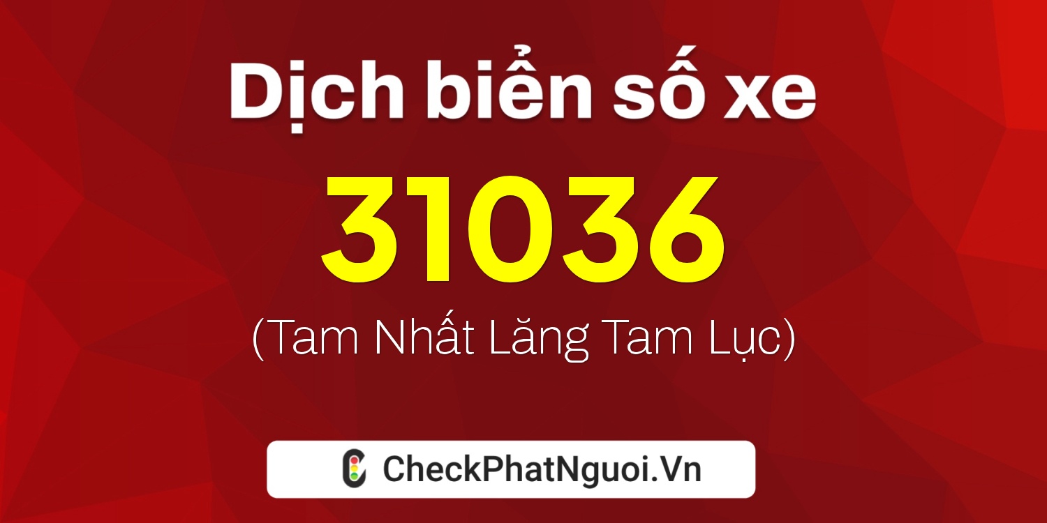Dịch ý nghĩa <b>biển số xe 49A-31036</b> tại website checkphatnguoi.vn